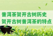 普洱茶賀開古樹歷史 賀開古樹普洱茶的特點(diǎn)