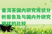 普洱茶國內(nèi)研究現(xiàn)狀分析報告及與國內(nèi)外研究現(xiàn)狀的比較