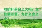 喝護肝茶會上火嗎？女性需留意為什么會上火？