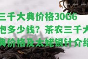 三千大典價格30G6泡多少錢？茶農(nóng)三千大典價格及太姥銀針介紹