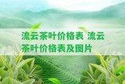 流云茶葉價(jià)格表 流云茶葉價(jià)格表及圖片