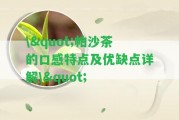 \"帕沙茶的口感特點及優(yōu)缺點詳解\"