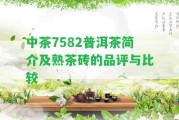 中茶7582普洱茶簡(jiǎn)介及熟茶磚的品評(píng)與比較