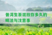 普洱生茶混放存多久的喝法與留意事