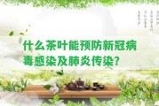 什么茶葉能預(yù)防新冠病毒感染及肺炎傳染？