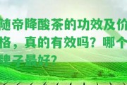 隨帝降酸茶的功效及價格，真的有效嗎？哪個牌子最好？