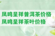 鳳鳴呈祥普洱茶價格 鳳鳴呈祥茶葉價格