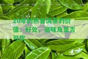 20年的熟普洱茶的價(jià)值、好處、滋味及是不是可飲