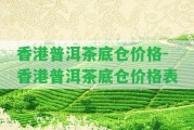 普洱茶底倉(cāng)價(jià)格-普洱茶底倉(cāng)價(jià)格表