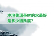 沖泡普洱茶時(shí)的水最好是多少攝氏度？