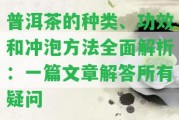 普洱茶的種類、功效和沖泡方法全面解析：一篇文章解答所有疑問