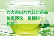 六大茶山六六紅印茶品拍賣評論 - 包含餅和磚