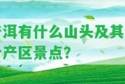 普洱有什么山頭及其茶葉產(chǎn)區(qū)景點(diǎn)？