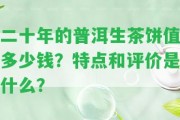 二十年的普洱生茶餅值多少錢(qián)？特點(diǎn)和評價(jià)是什么？