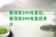 普洱茶200克直徑,普洱茶200克直徑多少