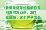 普洱景邁茶價(jià)格教你鑒別真假及口感，357克價(jià)格，這個(gè)牌子怎么樣？