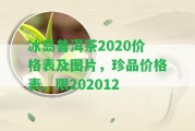 冰島普洱茶2020價格表及圖片，珍品價格表，限202012