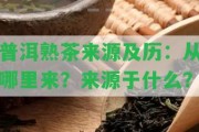 普洱熟茶來(lái)源及歷：從哪里來(lái)？來(lái)源于什么？