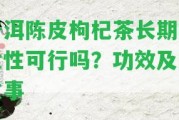 普洱陳皮枸杞茶長期喝女性可行嗎？功效及留意事