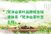 梵凈山茶葉品牌綜合標(biāo)準(zhǔn)體系「梵凈山茶葉怎么樣」