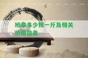 班章多少錢一斤及相關(guān)價(jià)格信息