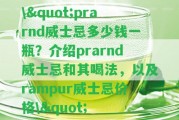 \"prarnd威士忌多少錢(qián)一瓶？介紹prarnd威士忌和其喝法，以及rampur威士忌價(jià)格\"