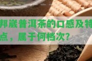 邦崴普洱茶的口感及特點，屬于何檔次？