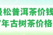 金曼松普洱茶價(jià)錢(qián)及2017年古樹(shù)茶價(jià)格表