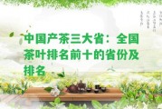 中國產(chǎn)茶三大省：全國茶葉排名前十的省份及排名