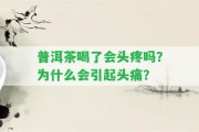 普洱茶喝了會(huì)頭疼嗎？為什么會(huì)引起頭痛？