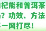 棗枸杞能和普洱茶一起煮嗎？功效、方法、留意事一網(wǎng)打盡！