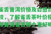 雀舌普洱價格及口感比較，熟悉雀舌茶葉價格和普洱雀舌哪個更好喝