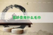 紫砂壺用什么毛巾