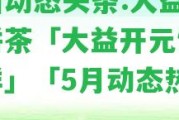 最新動態(tài)頭條:大益開元餅茶「大益開元餅怎么樣」「5月動態(tài)熱點」