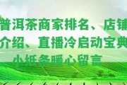 普洱茶商家排名、店鋪介紹、直播冷啟動寶典、小紙條暖心留言