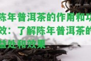 陳年普洱茶的作用和功效：熟悉陳年普洱茶的益處和效果