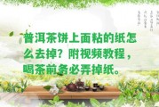 普洱茶餅上面粘的紙?jiān)趺慈サ簦扛揭曨l教程，喝茶前務(wù)必弄掉紙。