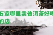 石家哪里賣普洱茶好喝的店