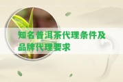 知名普洱茶代理條件及品牌代理請求