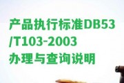 產(chǎn)品實(shí)行標(biāo)準(zhǔn)DB53/T103-2003辦理與查詢說明