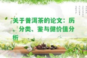 關(guān)于普洱茶的論文：歷、分類、鑒與健價(jià)值分析