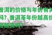 普洱的價(jià)格與年份有關(guān)嗎？普洱茶年份越高價(jià)格越高嗎？