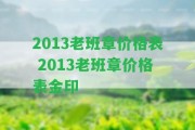 2013老班章價(jià)格表 2013老班章價(jià)格表金印