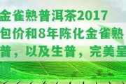 金雀熟普洱茶2017包價和8年陳化金雀熟普，以及生普，完美呈現(xiàn)。