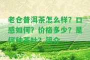 老倉普洱茶怎么樣？口感怎樣？價格多少？是何種茶葉？簡介