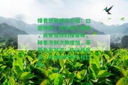 樟香熟茶特點(diǎn)介紹：口感醇厚，陳年越久越香，具有特別的樟香味，隨著泡制次數(shù)增加，茶顏色愈加濃；陳化程度高，有特別的香氣和口感。