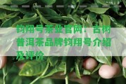 鈞翔號茶業(yè)官網(wǎng)：古樹普洱茶品牌鈞翔號介紹及評價