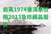 啟英1974普洱茶價格2013及珍藏品報價