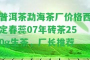 普洱茶勐海茶廠價(jià)格西定春蕊07年磚茶250g生茶，廠長(zhǎng)推薦