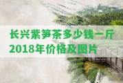 長(zhǎng)興紫筍茶多少錢一斤2018年價(jià)格及圖片